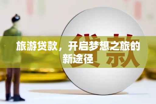 宝安旅游贷款，开启梦想之旅的新途径