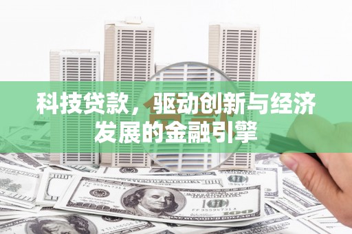 宝安科技贷款，驱动创新与经济发展的金融引擎