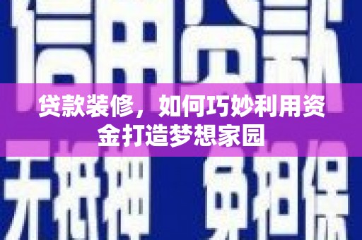 宝安贷款装修，如何巧妙利用资金打造梦想家园
