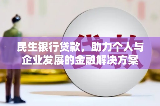 宝安民生银行贷款，助力个人与企业发展的金融解决方案
