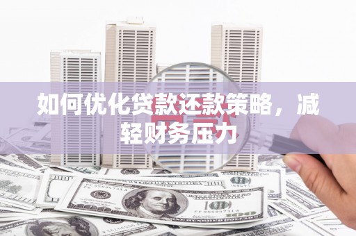 宝安如何优化贷款还款策略，减轻财务压力