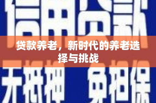 宝安贷款养老，新时代的养老选择与挑战