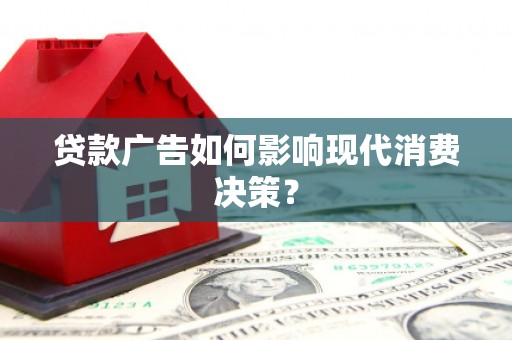 宝安贷款广告如何影响现代消费决策？