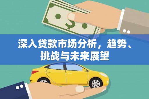 宝安深入贷款市场分析，趋势、挑战与未来展望