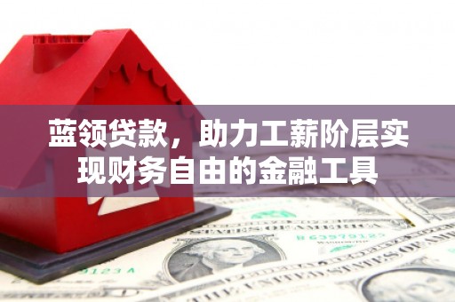 宝安蓝领贷款，助力工薪阶层实现财务自由的金融工具