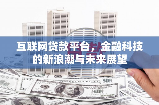 宝安互联网贷款平台，金融科技的新浪潮与未来展望