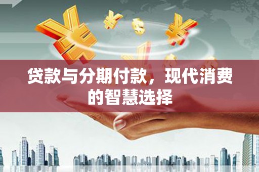 宝安贷款与分期付款，现代消费的智慧选择