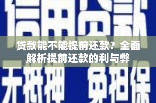 宝安贷款能不能提前还款？全面解析提前还款的利与弊