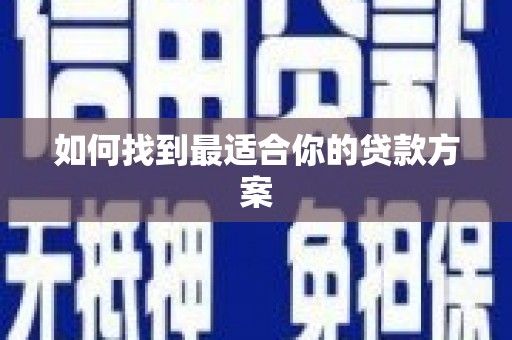 宝安如何找到最适合你的贷款方案